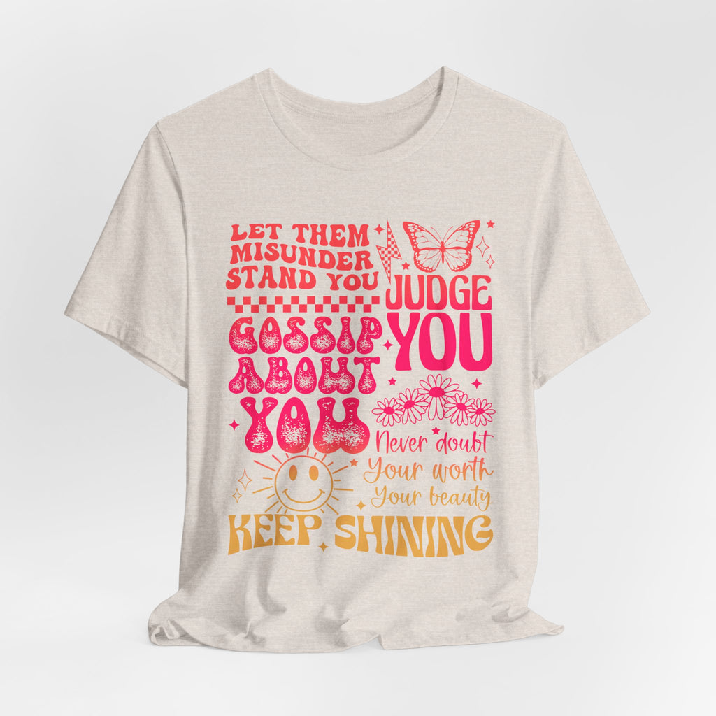 Keep Shining Inspirational Tee — "Let Them Misunderstand, Judge You, Gossip About You"