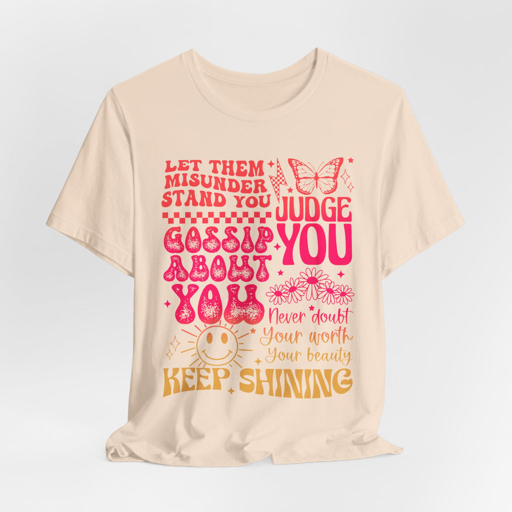 Keep Shining Inspirational Tee — "Let Them Misunderstand, Judge You, Gossip About You"
