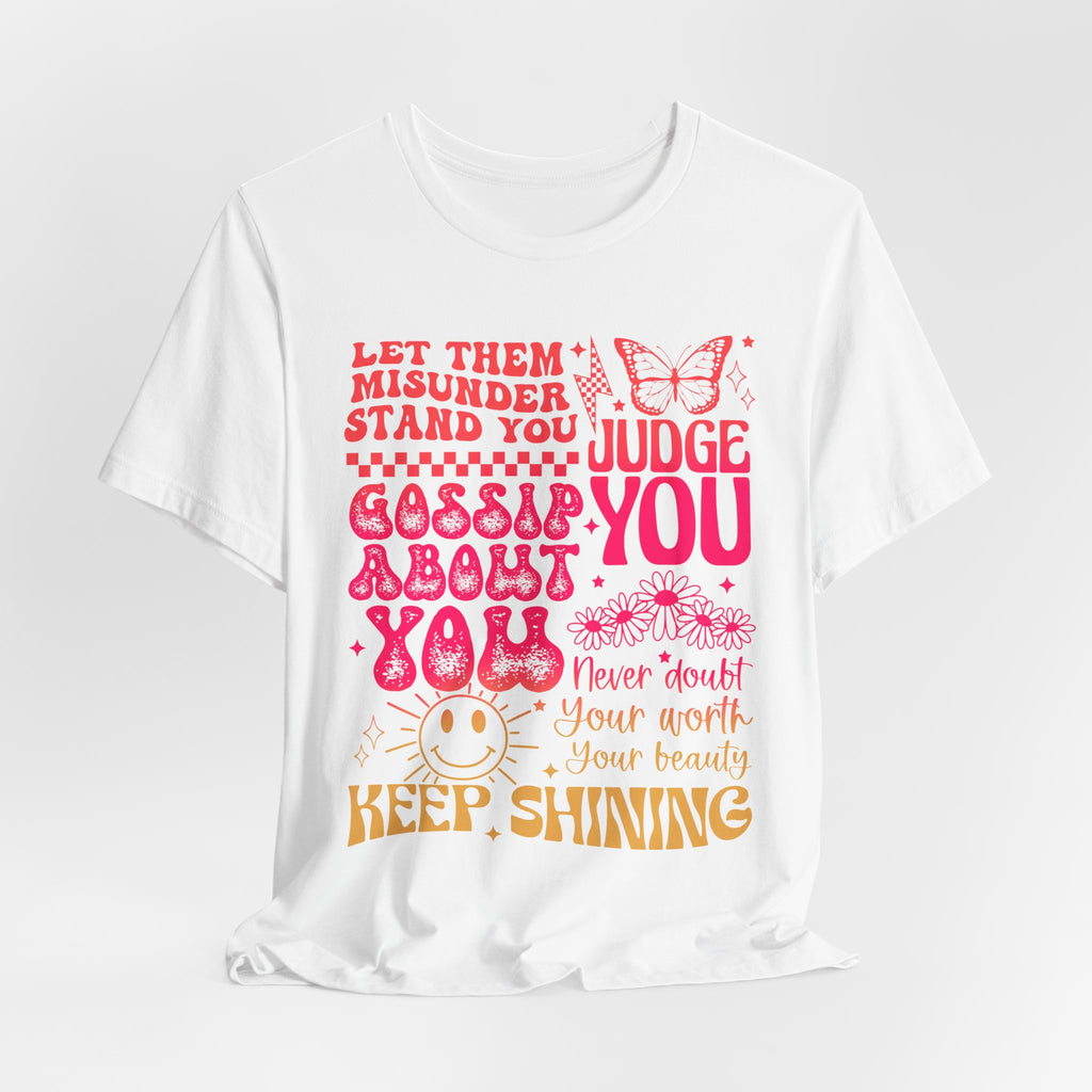 Keep Shining Inspirational Tee — "Let Them Misunderstand, Judge You, Gossip About You"