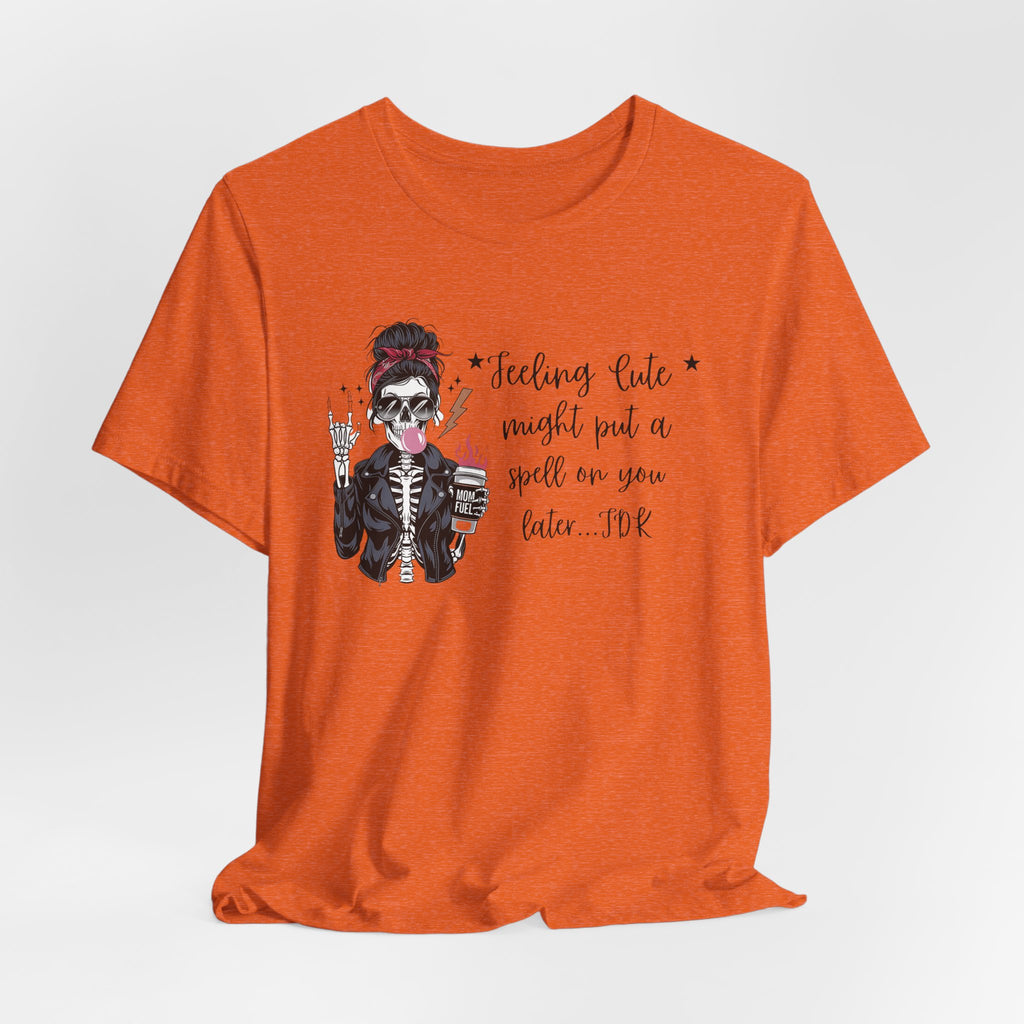Skeleton Girl Graphic Tee — "Feeling Cute I Might Put a Spell on You Later"