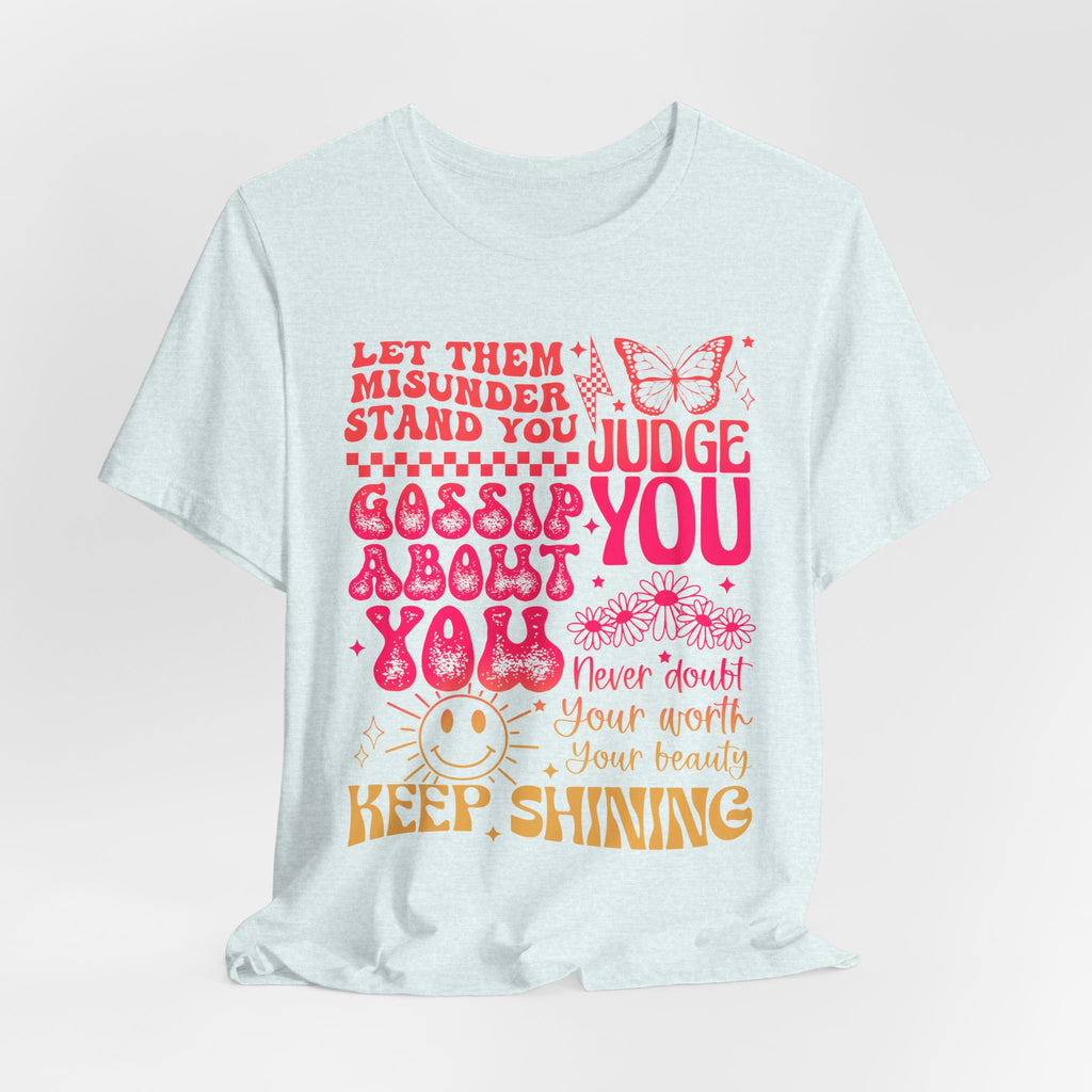 Keep Shining Inspirational Tee — "Let Them Misunderstand, Judge You, Gossip About You"