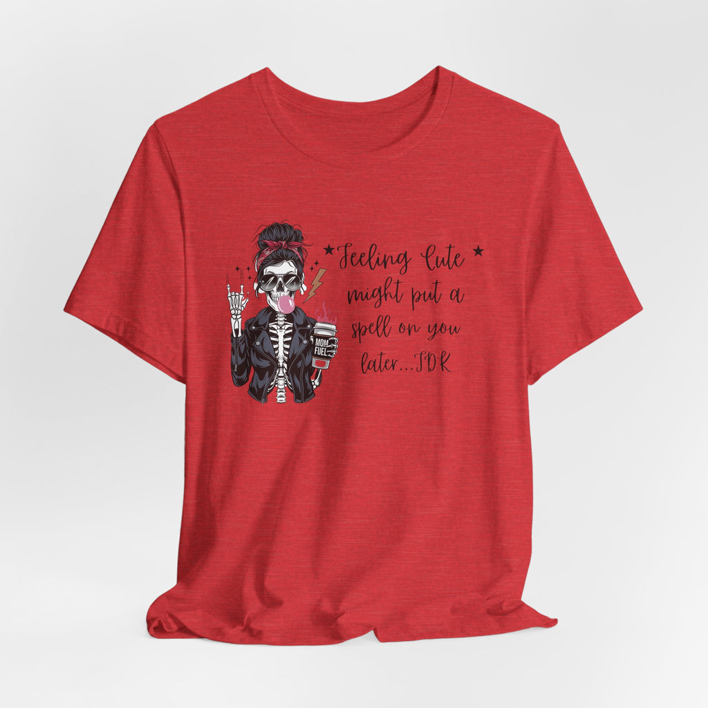 Skeleton Girl Graphic Tee — "Feeling Cute I Might Put a Spell on You Later"