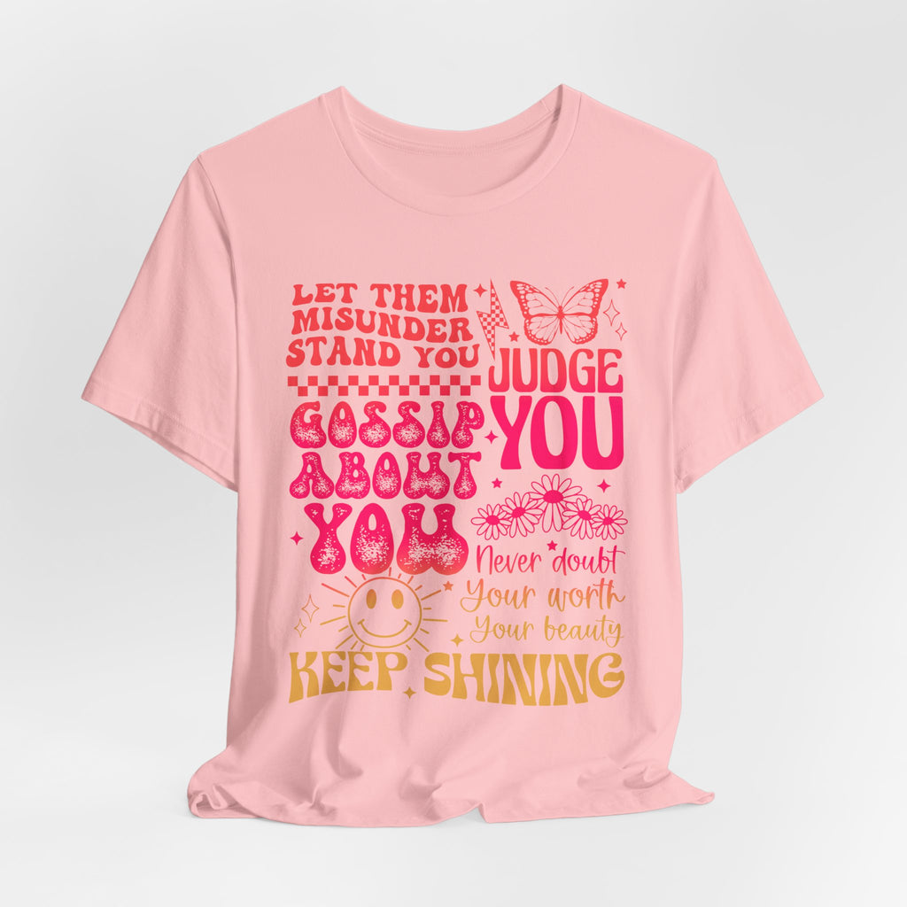 Keep Shining Inspirational Tee — "Let Them Misunderstand, Judge You, Gossip About You"